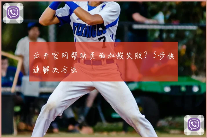 云开官网帮助页面加载失败？5步快速解决方法